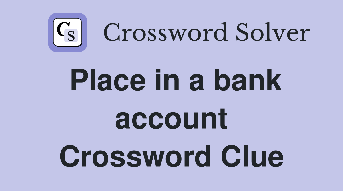 Place in a bank account Crossword Clue