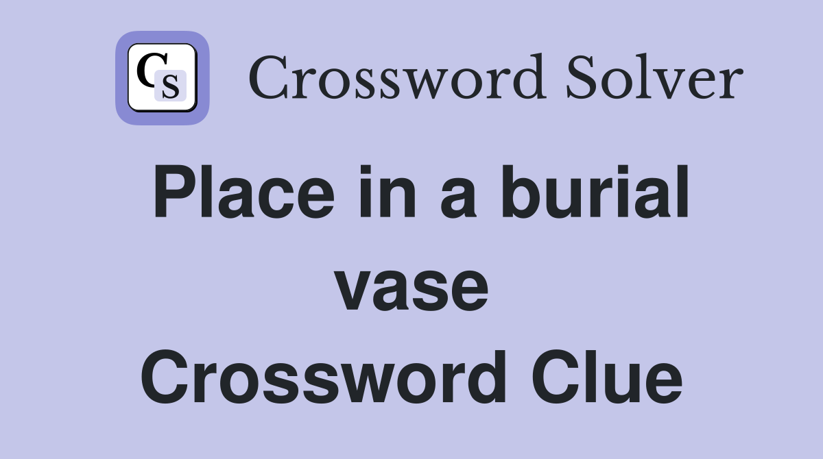 Place in a burial vase Crossword Clue