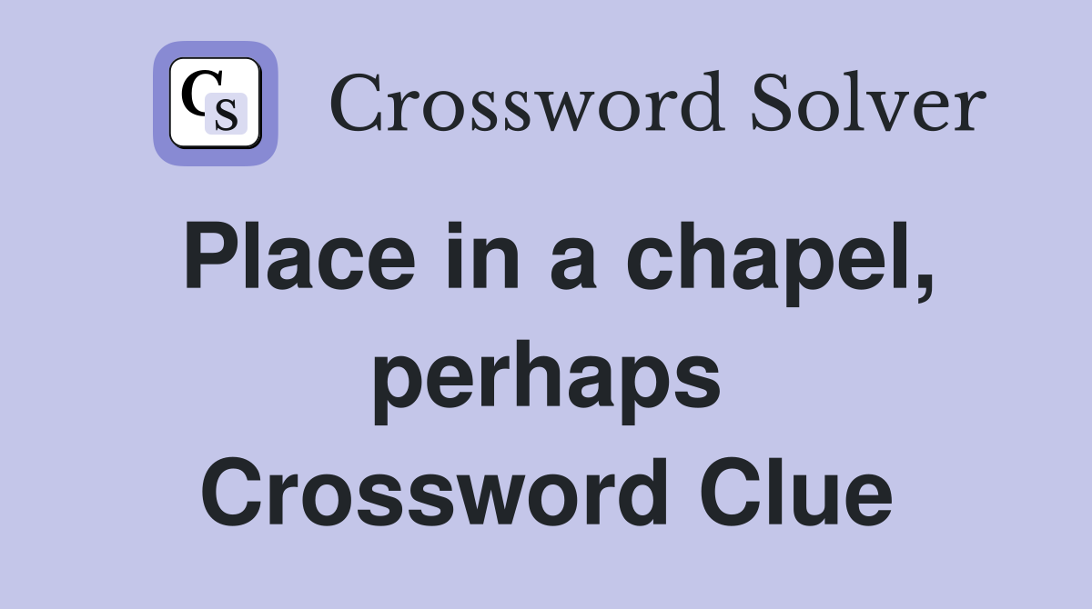 Place in a chapel, perhaps Crossword Clue