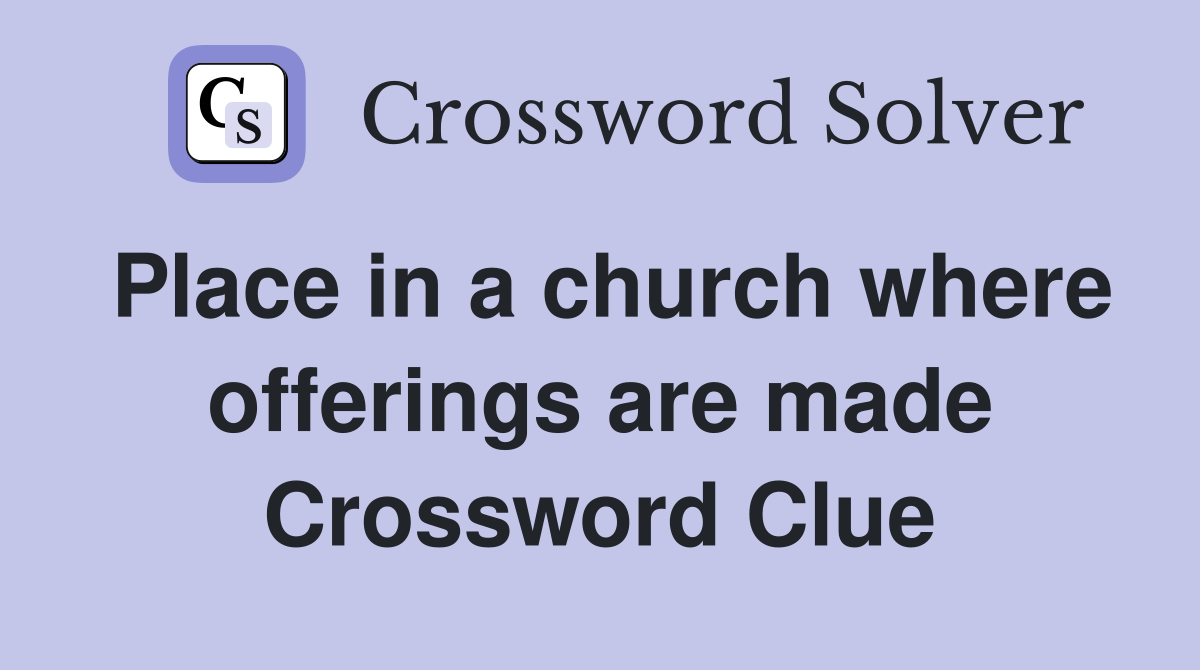 Place in a church where offerings are made Crossword Clue