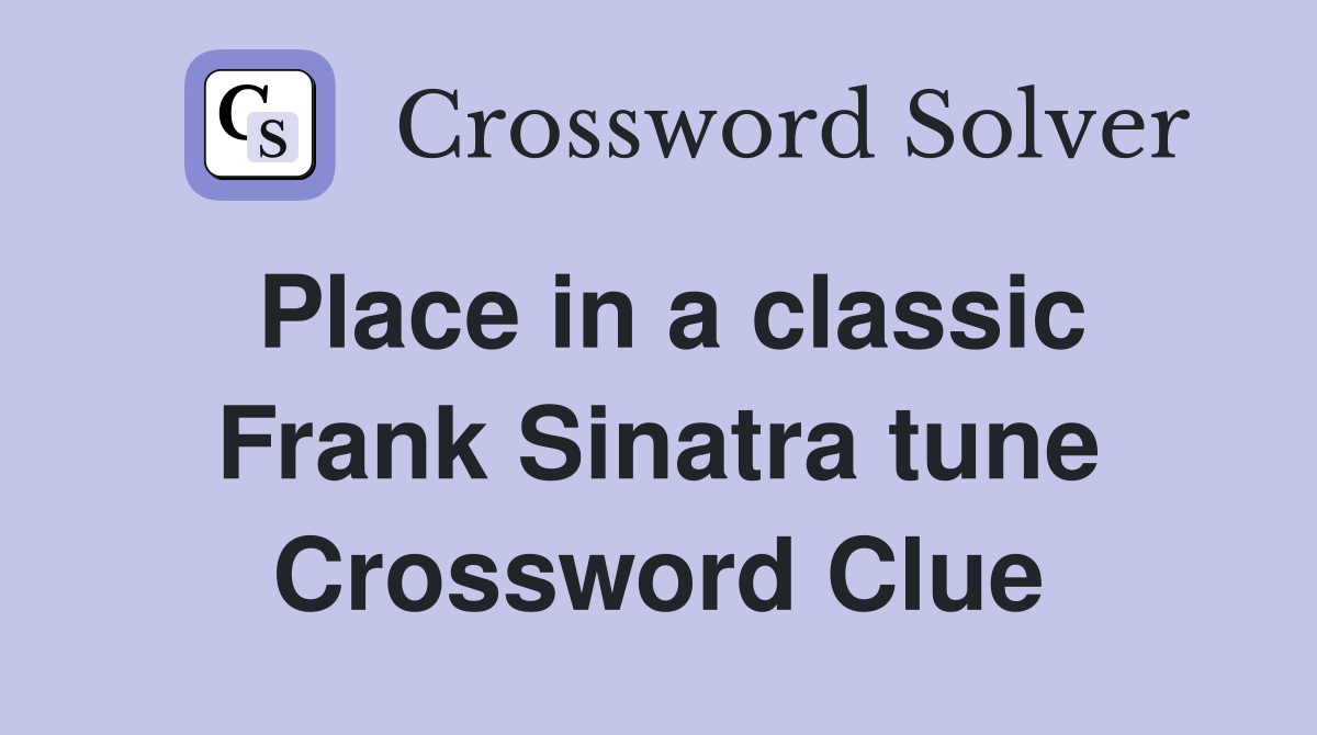 Place in a classic Frank Sinatra tune Crossword Clue