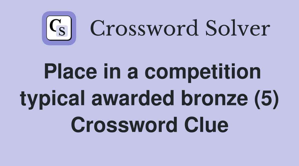 Place in a competition typical awarded bronze (5) Crossword Clue
