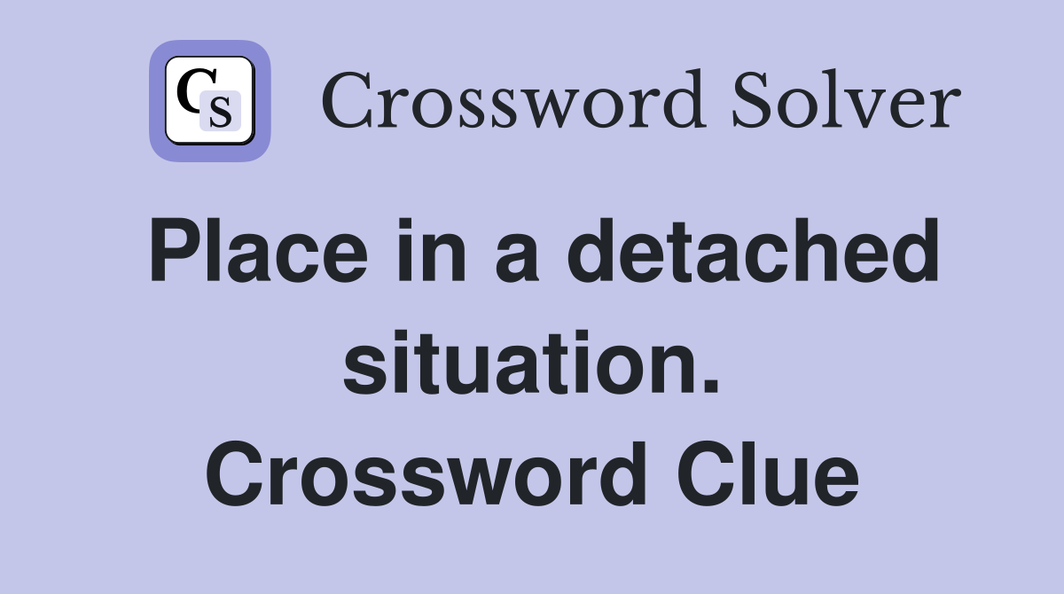 Place in a detached situation. Crossword Clue