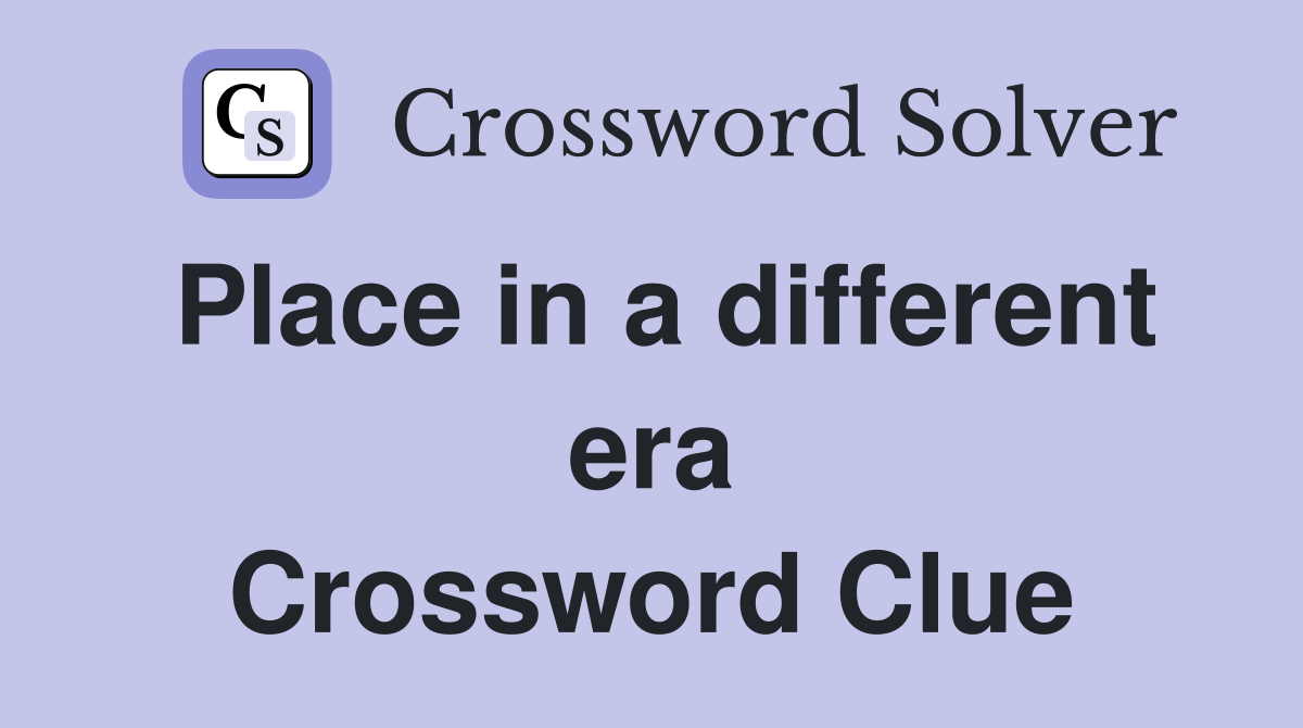 Place in a different era Crossword Clue