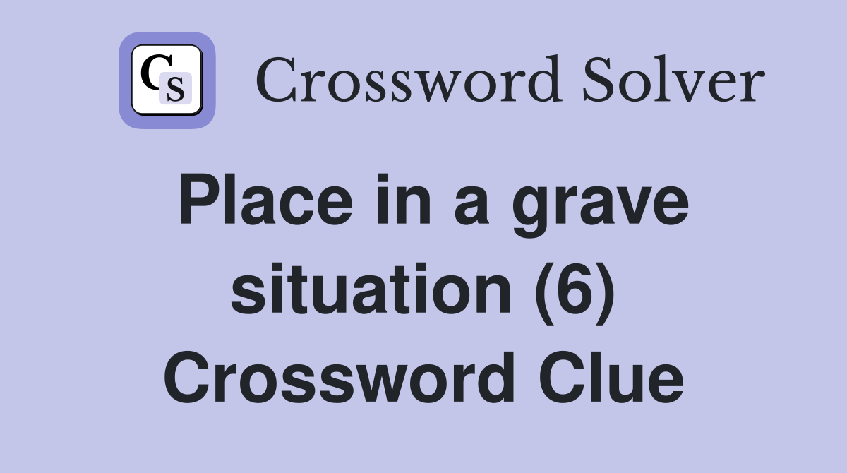 Place in a grave situation (6) Crossword Clue