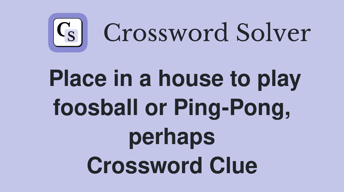 Place in a house to play foosball or Ping-Pong, perhaps Crossword Clue