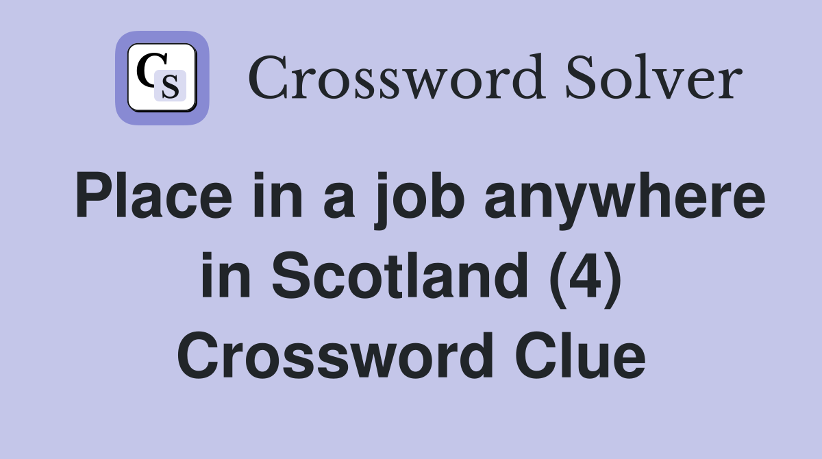 Place in a job anywhere in Scotland (4) Crossword Clue