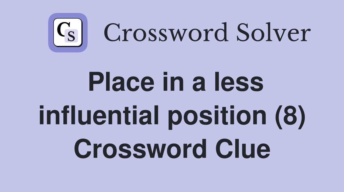 Place in a less influential position (8) Crossword Clue