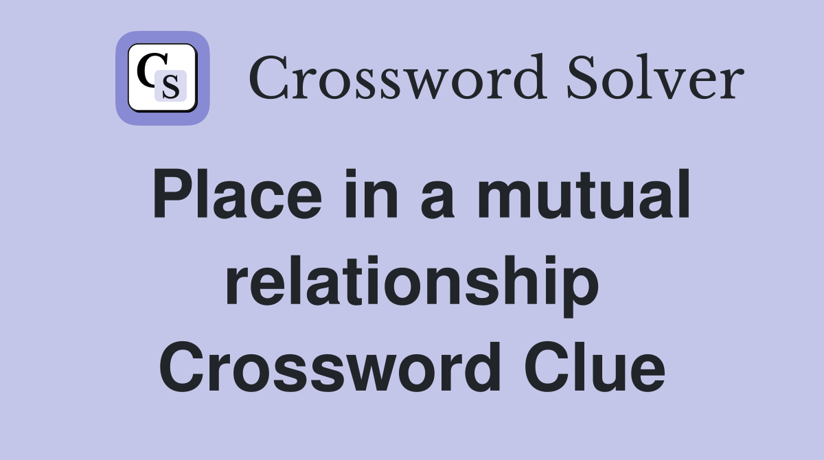 Place in a mutual relationship Crossword Clue