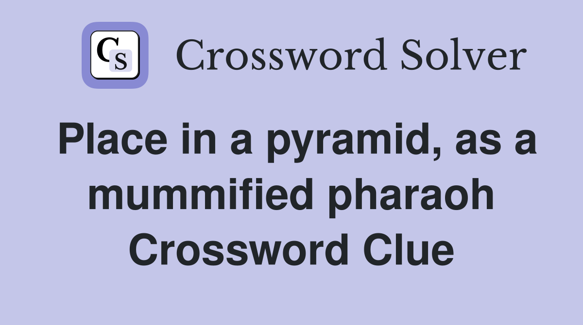 Place in a pyramid, as a mummified pharaoh Crossword Clue