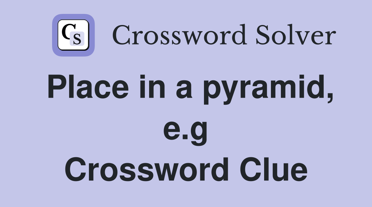 Place in a pyramid, e.g Crossword Clue