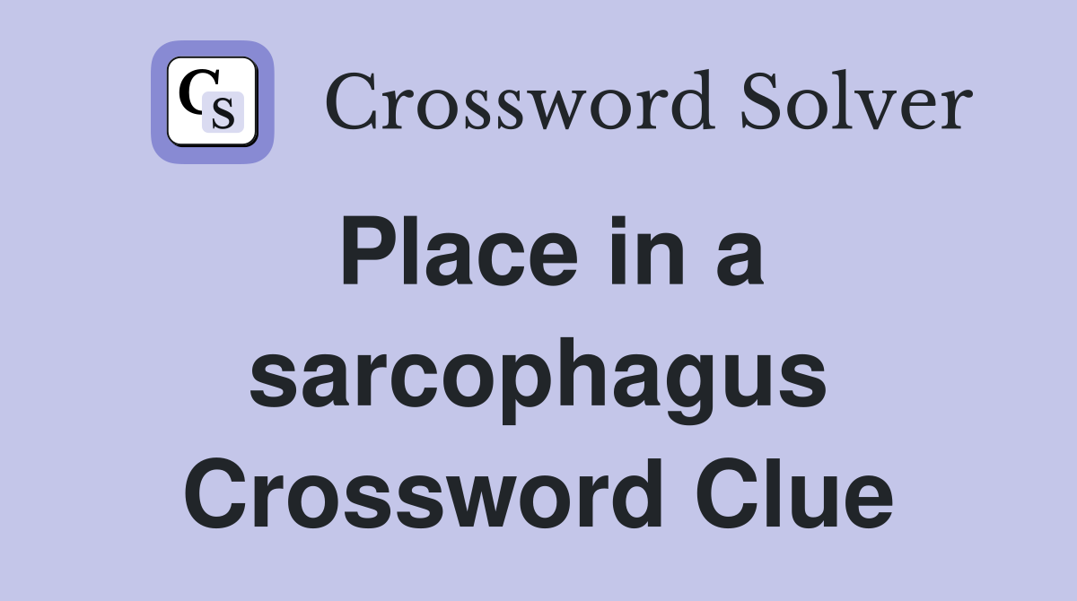 Place in a sarcophagus Crossword Clue
