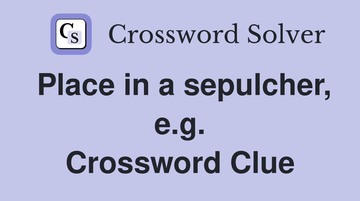 Place in a sepulcher, e.g. Crossword Clue