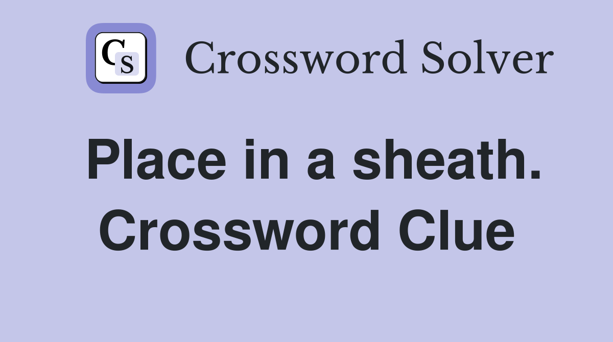Place in a sheath. Crossword Clue