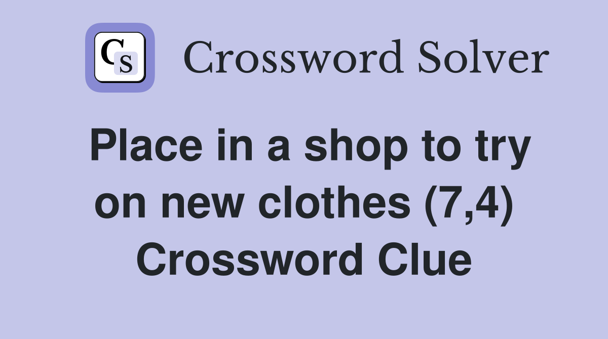 Place in a shop to try on new clothes (7,4) Crossword Clue