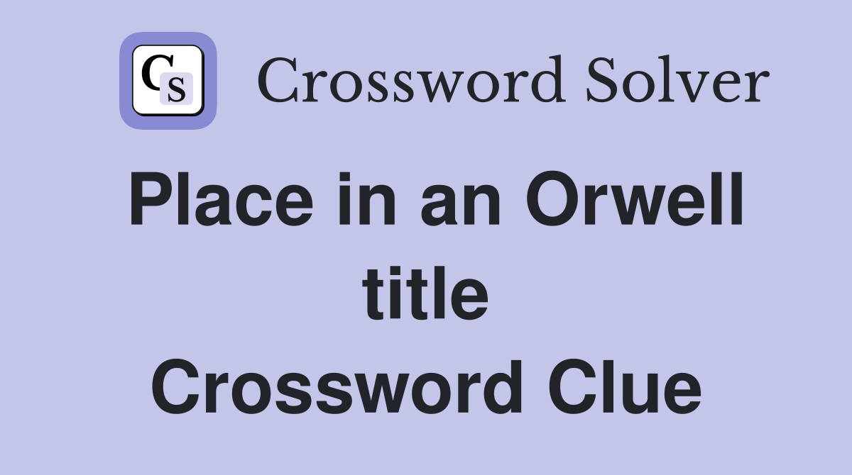Place in an Orwell title Crossword Clue