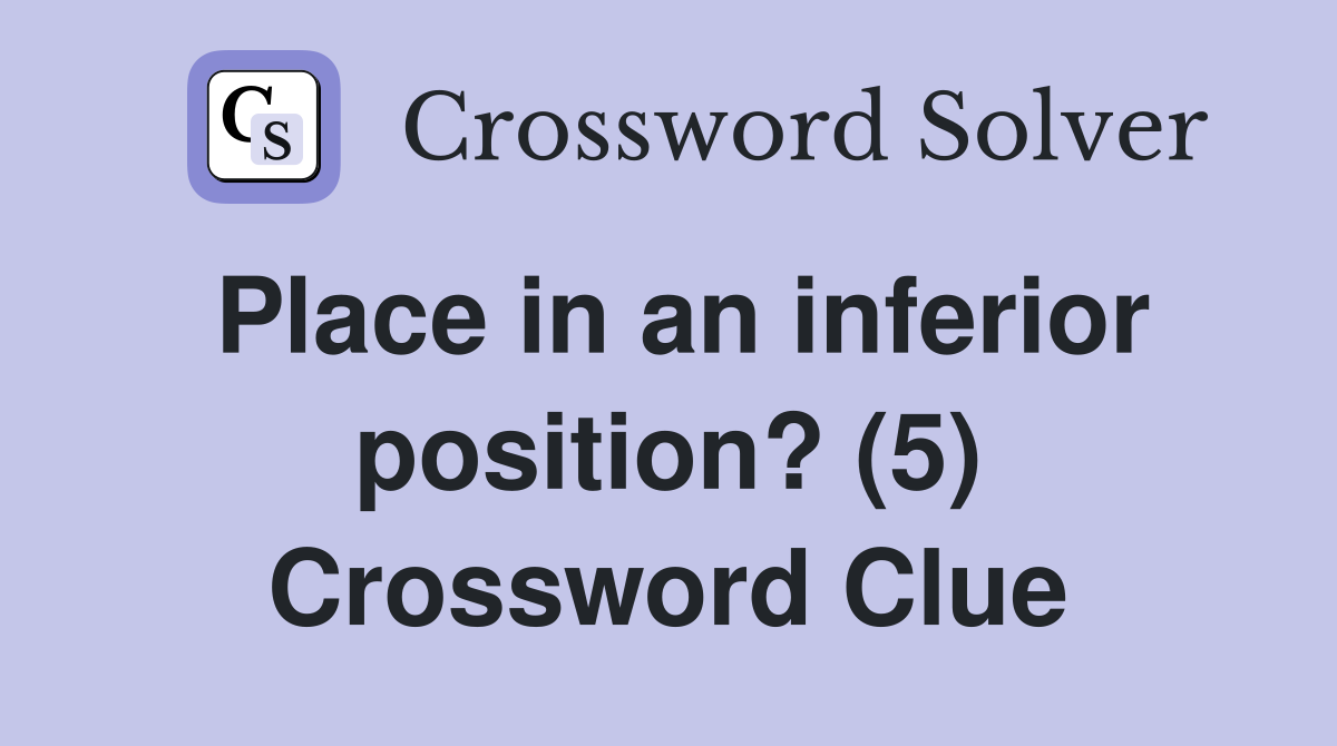 Place in an inferior position? (5) Crossword Clue