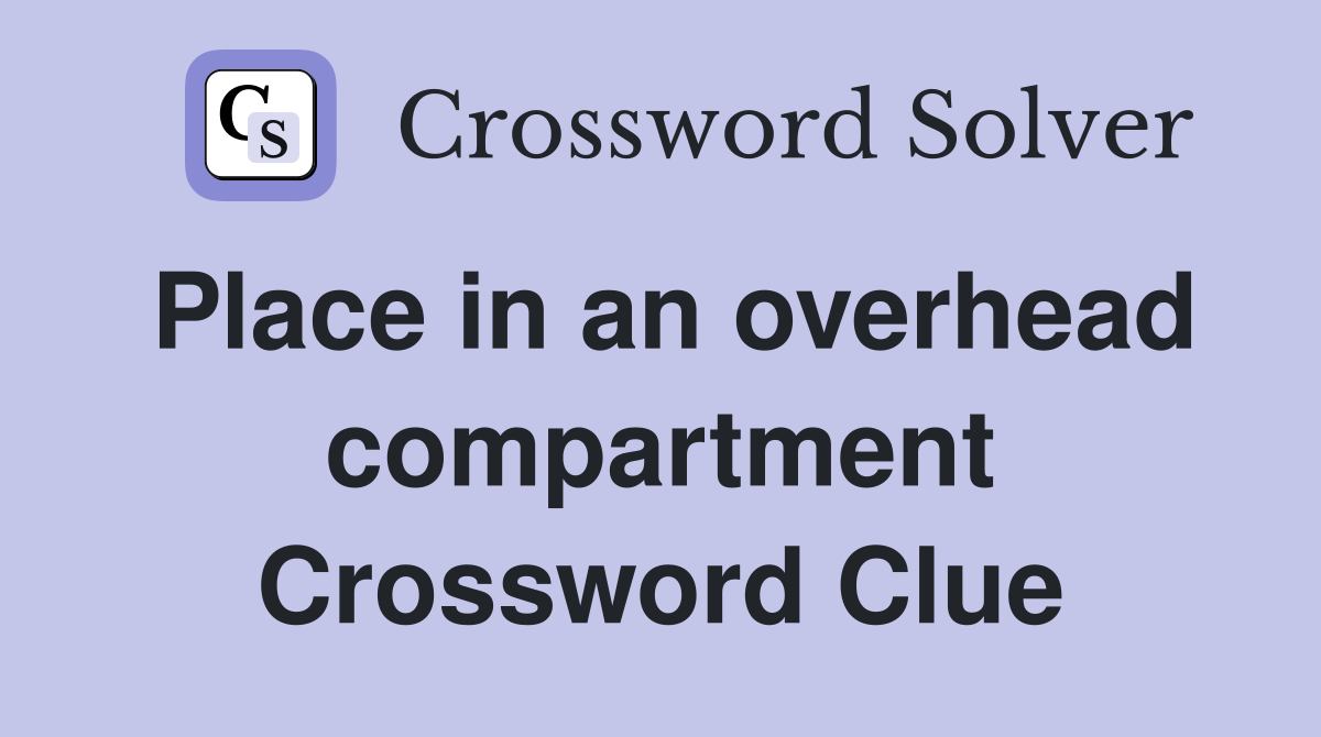 Place in an overhead compartment Crossword Clue
