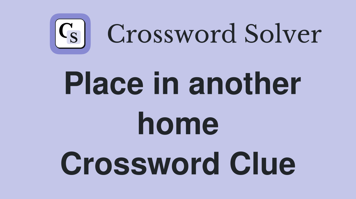 Place in another home Crossword Clue