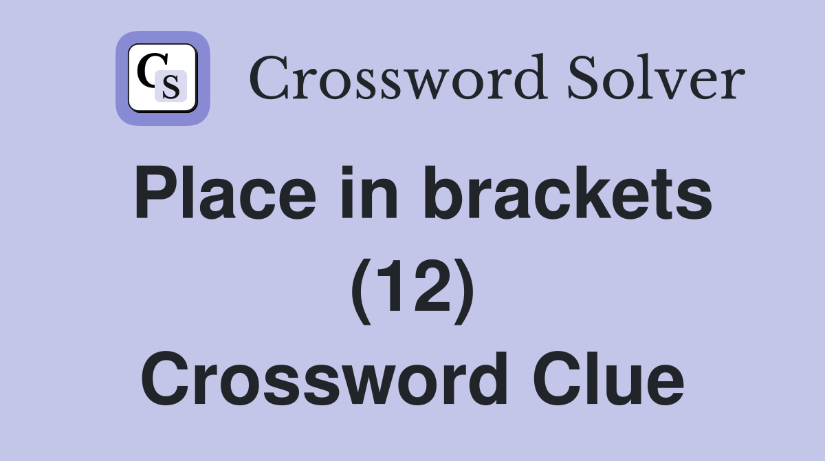 Place in brackets (12) Crossword Clue