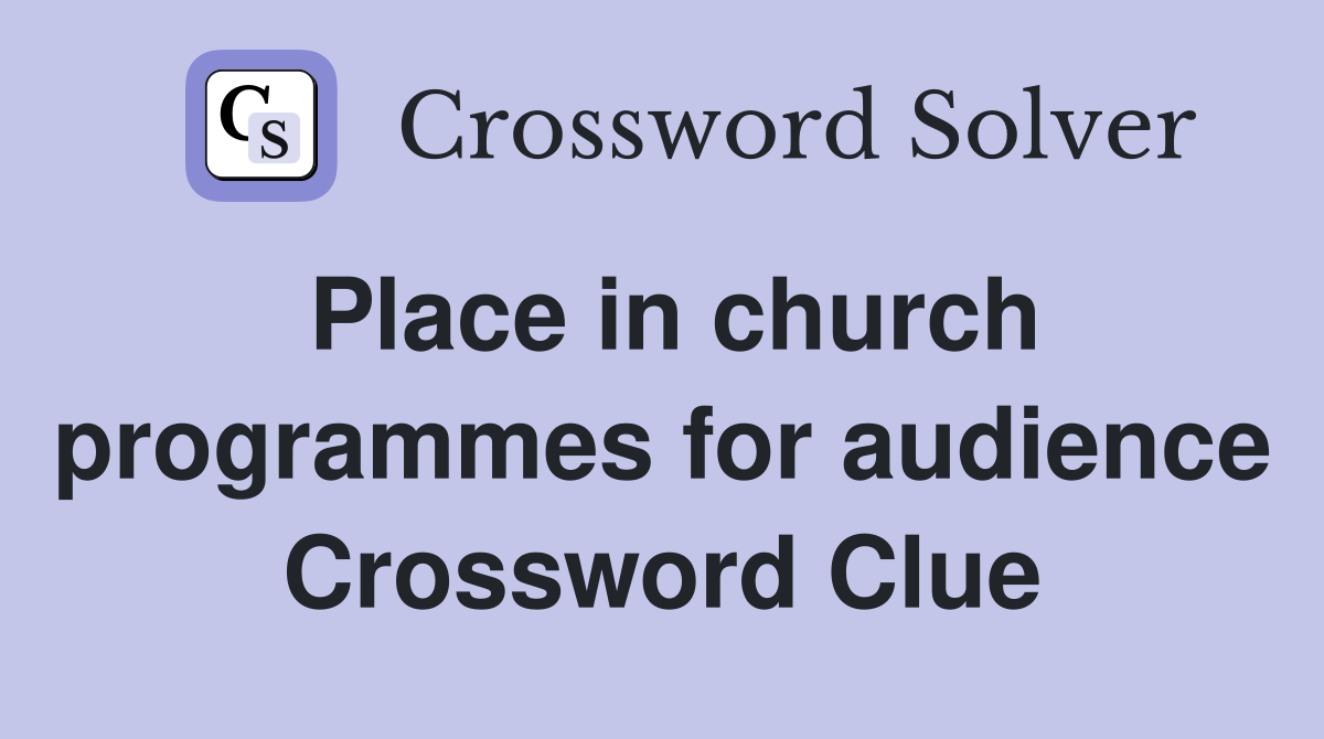 Place in church programmes for audience Crossword Clue