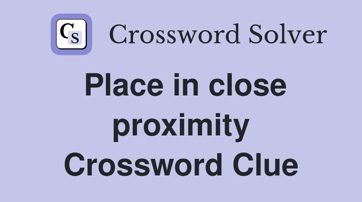Place in close proximity Crossword Clue
