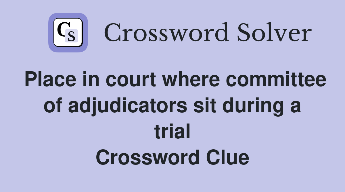 Place in court where committee of adjudicators sit during a trial Crossword Clue