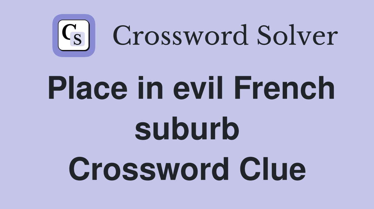 Place in evil French suburb Crossword Clue