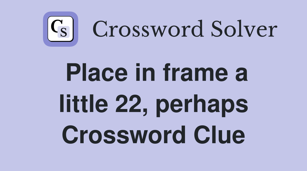 Place in frame a little 22, perhaps Crossword Clue