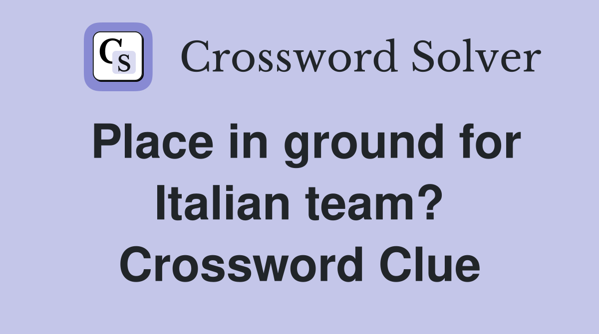 Place in ground for Italian team? Crossword Clue