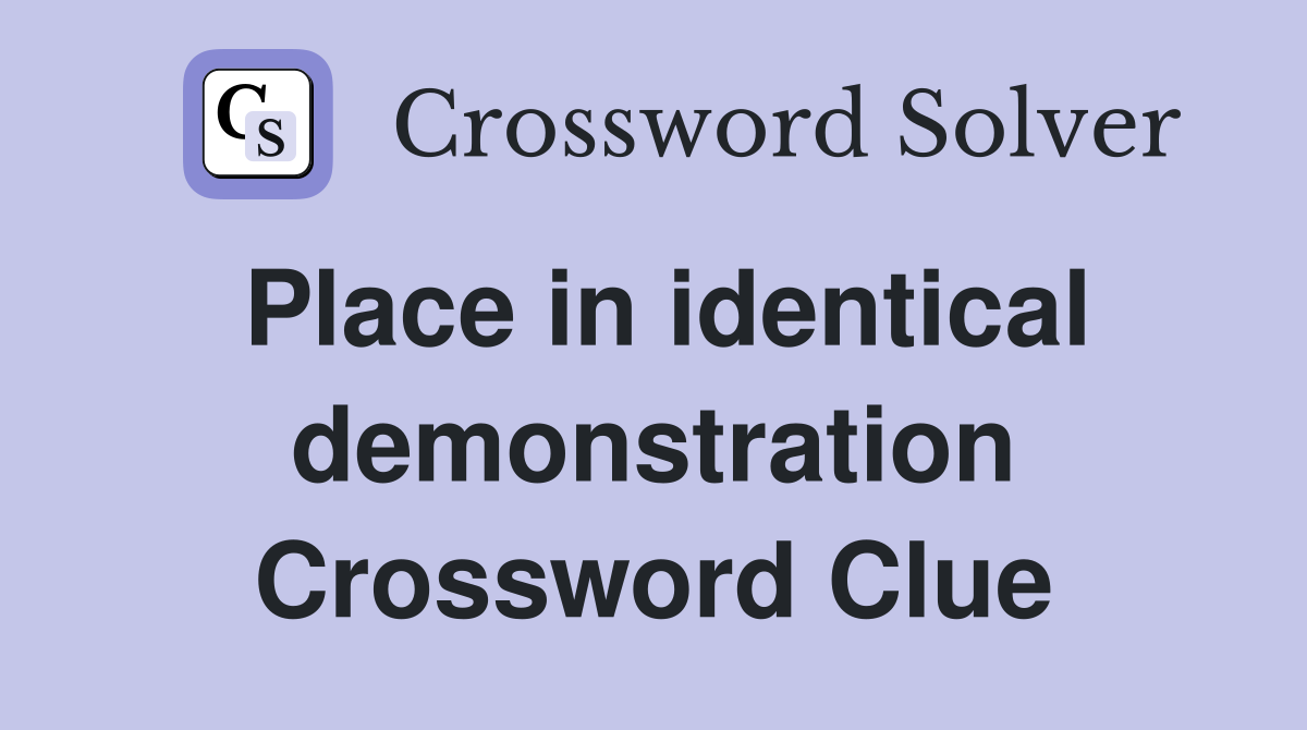 Place in identical demonstration Crossword Clue