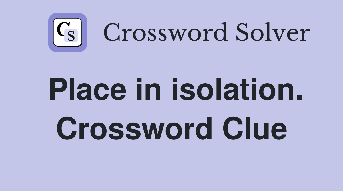 Place in isolation. Crossword Clue