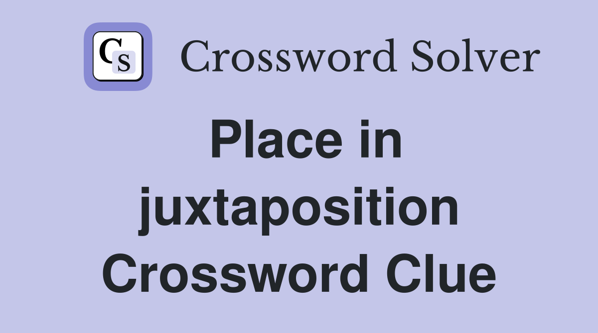 Place in juxtaposition Crossword Clue