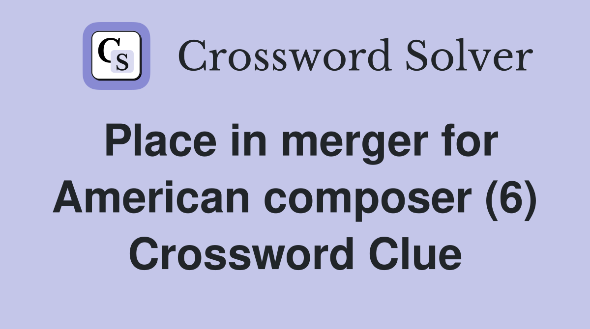 Place in merger for American composer (6) Crossword Clue
