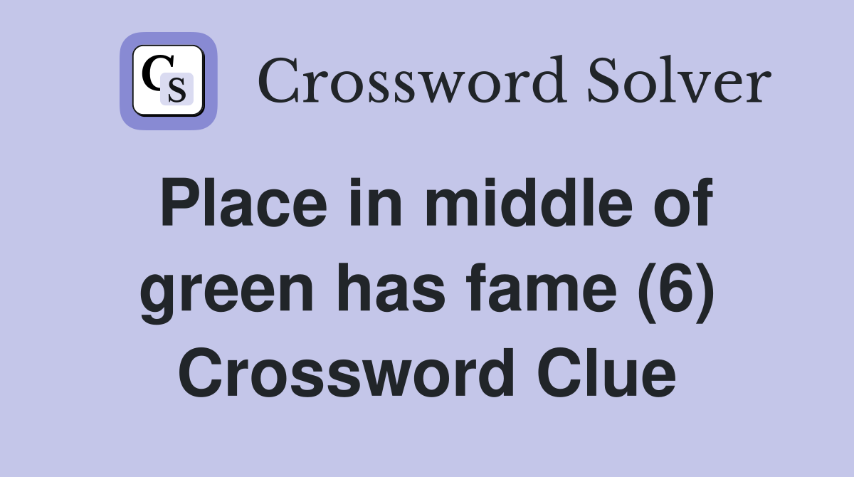 Place in middle of green has fame (6) Crossword Clue