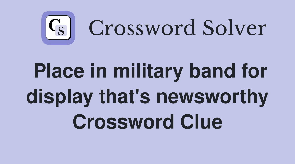 Place in military band for display that's newsworthy Crossword Clue