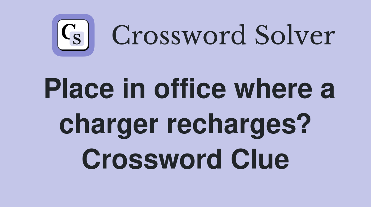 Place in office where a charger recharges? Crossword Clue