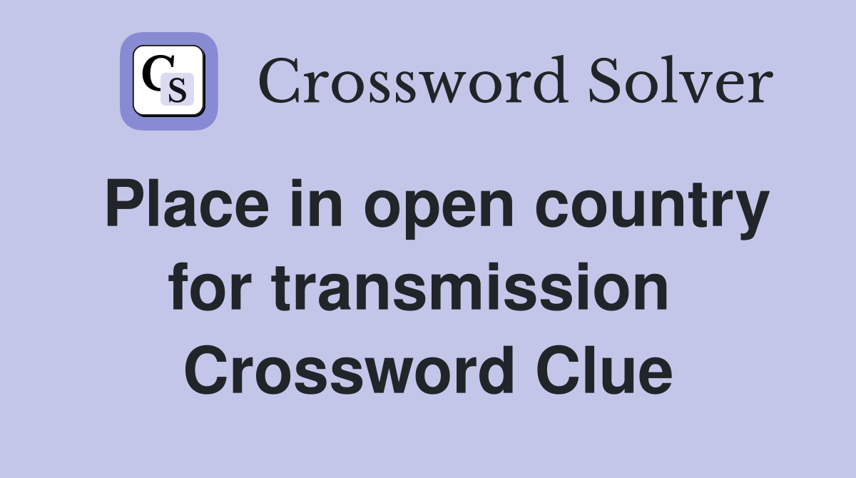 Place in open country for transmission  Crossword Clue