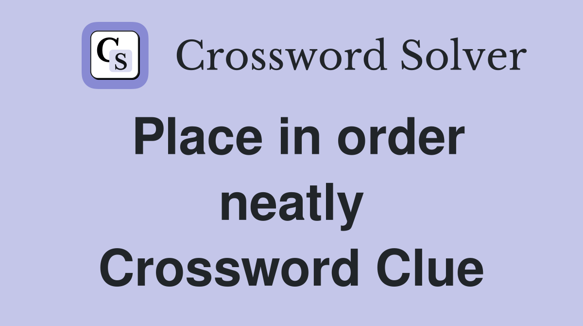 Place in order neatly Crossword Clue