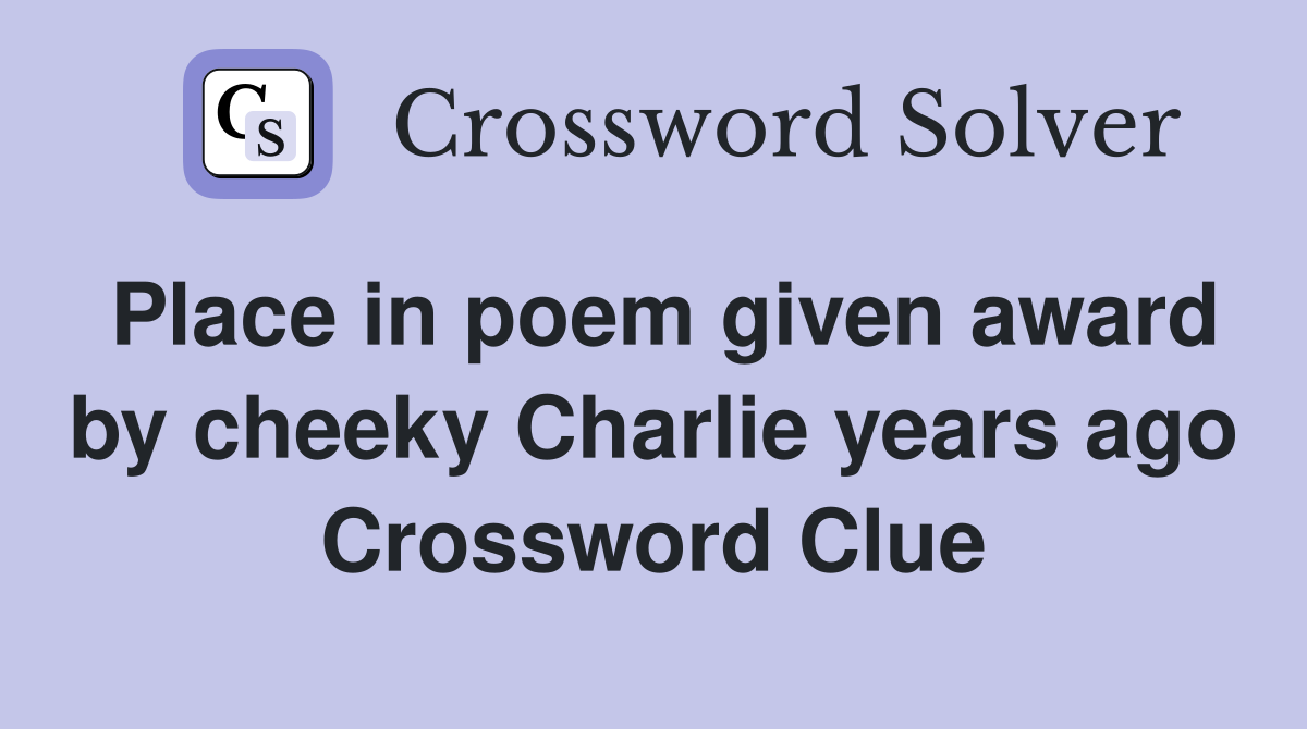 Place in poem given award by cheeky Charlie years ago Crossword Clue