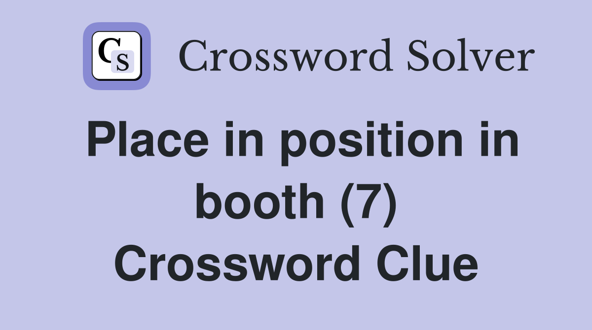 Place in position in booth (7) Crossword Clue