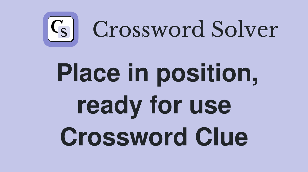 Place in position, ready for use Crossword Clue