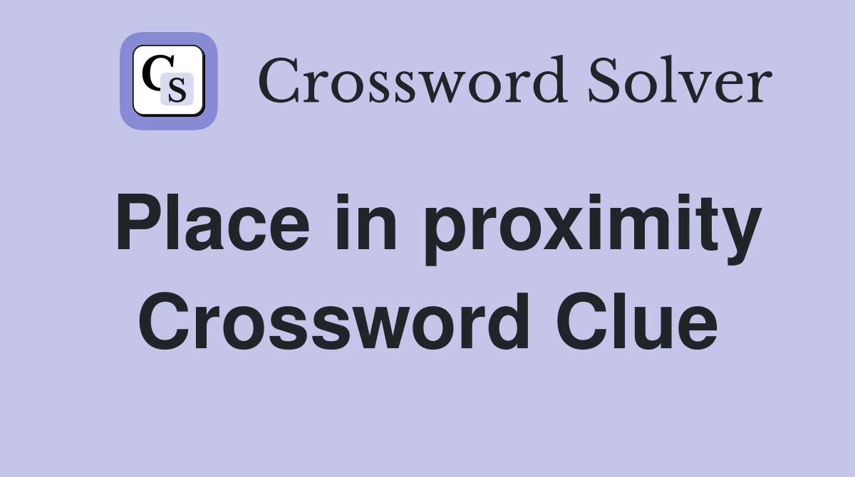 Place in proximity Crossword Clue