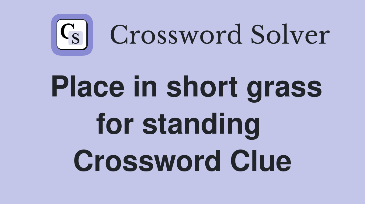 Place in short grass for standing  Crossword Clue