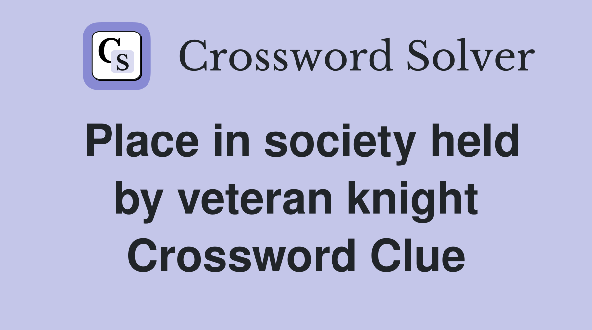 Place in society held by veteran knight Crossword Clue