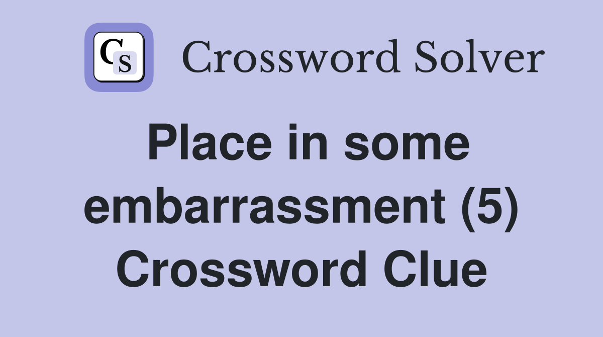 Place in some embarrassment (5) Crossword Clue
