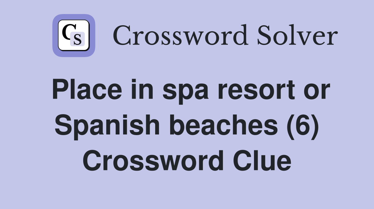 Place in spa resort or Spanish beaches (6) Crossword Clue