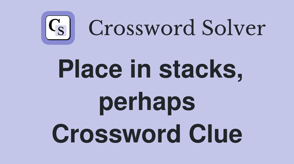 Place in stacks, perhaps Crossword Clue