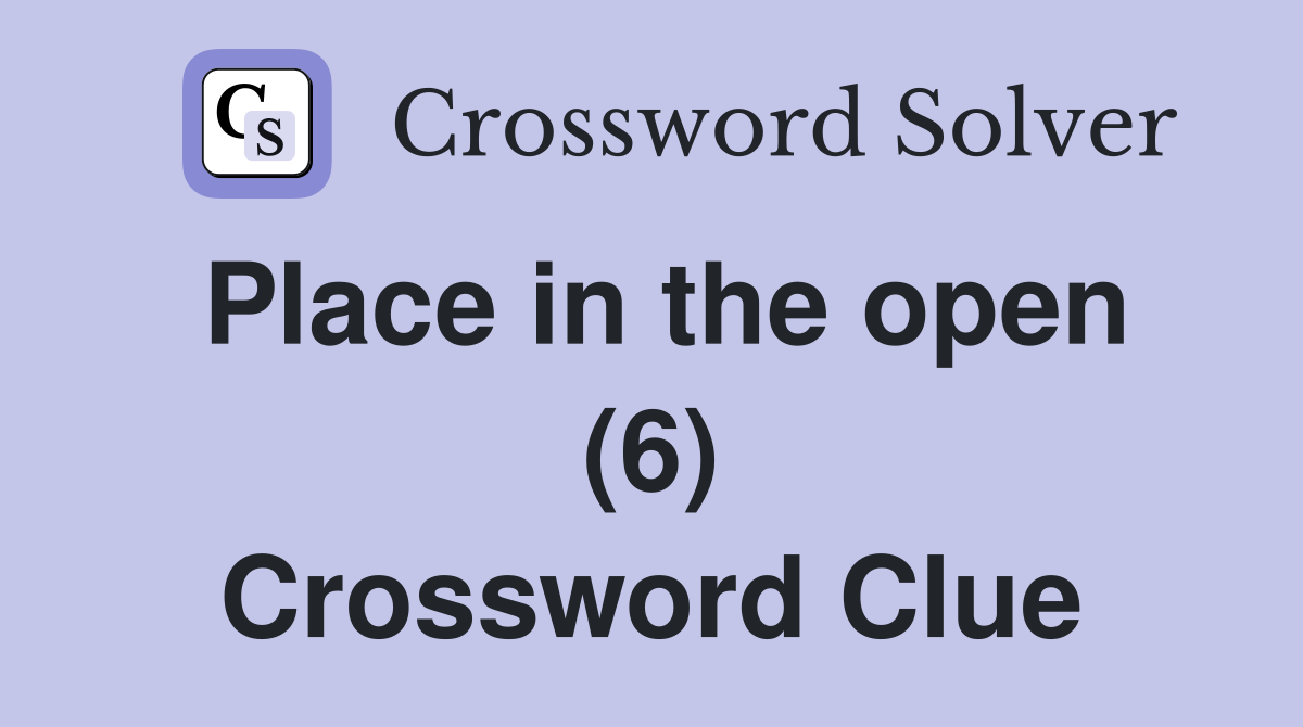 Place in the open (6) Crossword Clue