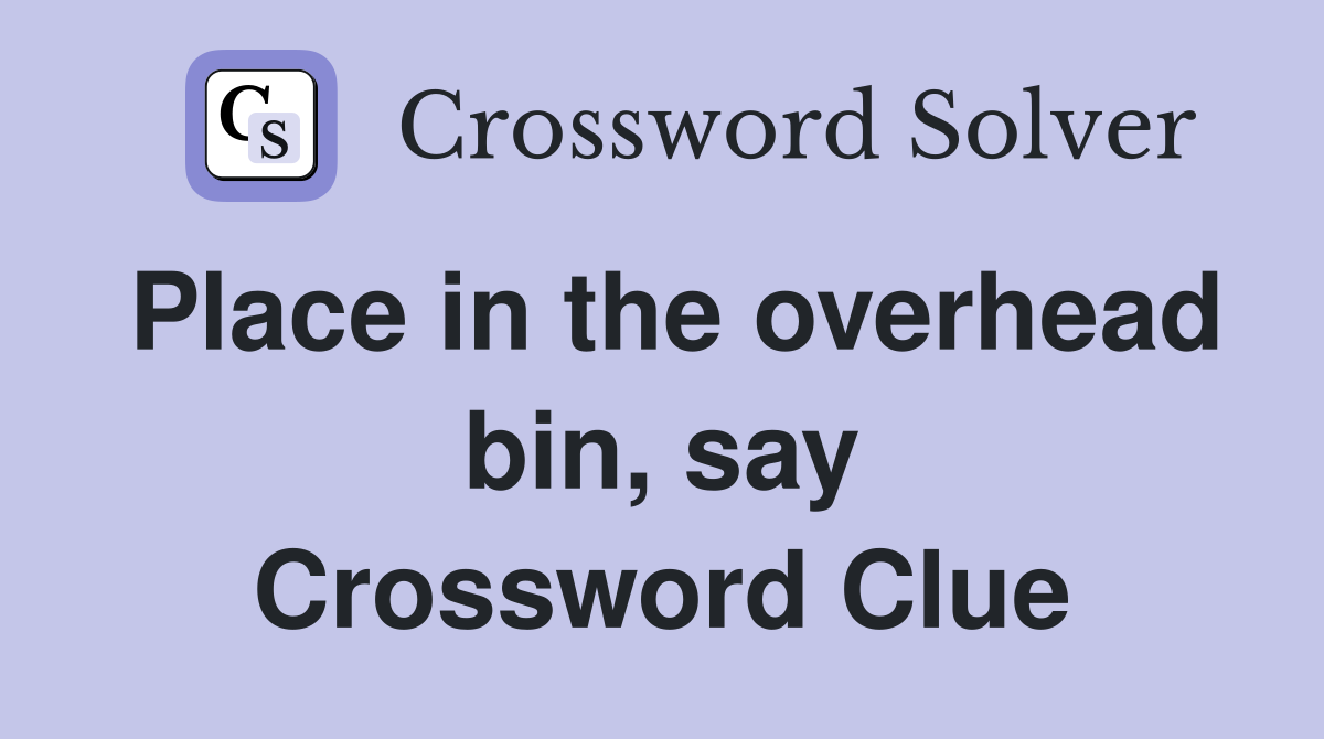 Place in the overhead bin, say Crossword Clue